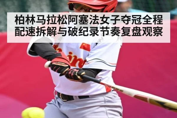 柏林马拉松阿塞法女子夺冠全程配速拆解与破纪录节奏复盘观察 | ayx.com