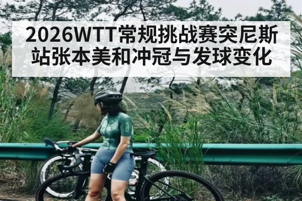 2026WTT常规挑战赛突尼斯站张本美和冲冠与发球变化
